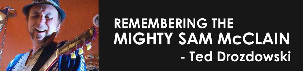 Remembering the Mighty Sam McClain: Ted Drozdowski, Part 2